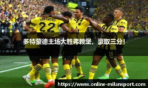 多特蒙德主场大胜弗赖堡，豪取三分！