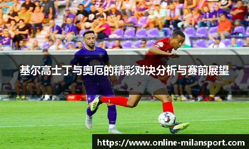 基尔高士丁与奥厄的精彩对决分析与赛前展望